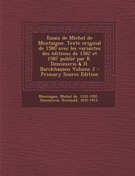 Paperback Essais de Michel de Montaigne. Texte original de 1580 avec les variantes des ?ditions de 1582 et 1587 publi? par R. Dezeimeris & H. Barckhausen Volume [French] Book