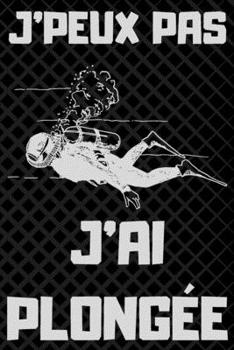 Paperback J'Peux Pas j'Ai Plong?e: Carnet de notes pour amateur de PLONG?E - 120 pages au format 6*9 pouces [French] Book