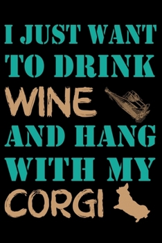 I just want to drink Wine and Hang with my Corgi: Blank lined Corgi Notebook with nice interior