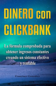 Paperback Dinero con Clickbank en minutos: [ACTUALIZADO] Descubre cómo ganar dinero con Clickbank creando un sistema efectivo y rentable. [Spanish] Book