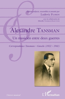 Alexandre Tansman: Un musicien entre deux guerres Correspondance Tansman - Ganche (1922 - 1941) Correspondance Tansman - Ganche (1922 - 1941) (Univers Musical) (French Edition)