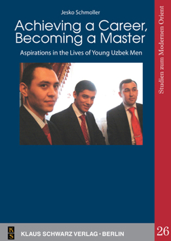 Achieving a Career, Becoming a Master: Aspirations in the Lives of Young Uzbek Men