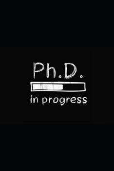 Paperback PhD In Progress: A Lined Notebook & Journal for Graduate Students with Doctorates In Progress Book