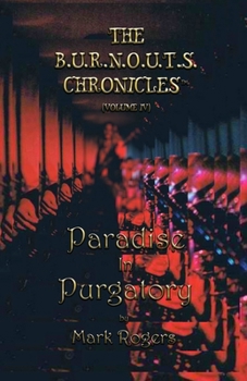 Paradise in Purgatory: From the Nightmare to the Daydream - Book #4 of the B.U.R.N.O.U.T.S. Chronicles