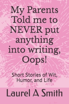Paperback My Parents Told me to NEVER put anything into writing, Oops!: Short Stories of Wit, Humor, and Life Book