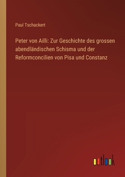 Paperback Peter von Ailli: Zur Geschichte des grossen abendländischen Schisma und der Reformconcilien von Pisa und Constanz [German] Book