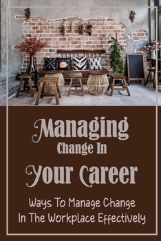 Paperback Managing Change In Your Career: Ways To Manage Change In The Workplace Effectively: Managing Change In Organizations Book