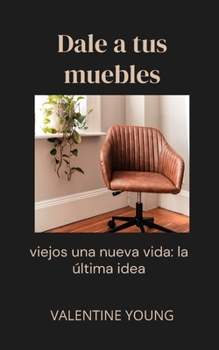Paperback Dale a tus muebles viejos una nueva vida: la ?ltima idea [Spanish] Book