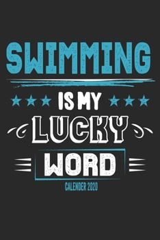 Swimming Is My Lucky Word Calender 2020: Funny Cool Swimmer Calender 2020 | Monthly & Weekly Planner - 6x9 - 128 Pages - Cute Gift For Swim Instructor,Swim Coach,Swimming Fan, Swim Club