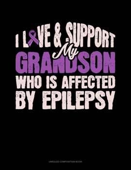 Paperback I Love & Support My Grandson Who Is Affected By Epilepsy: Unruled Composition Book