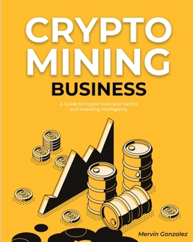 Paperback Crypto Mining Business: A Guide to Crypto Tools and Tactics and Investing Intelligently Book