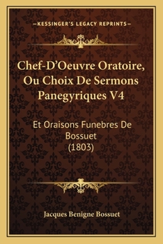 Paperback Chef-D'Oeuvre Oratoire, Ou Choix De Sermons Panegyriques V4: Et Oraisons Funebres De Bossuet (1803) [French] Book