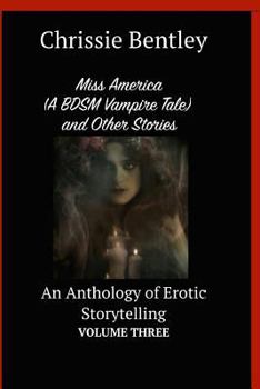 Miss America (A BDSM Vampire Tale) and Other Stories: An Anthology of Erotic Storytelling Volume Three
