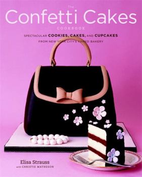 Hardcover The Confetti Cakes Cookbook: Spectacular Cookies, Cakes, and Cupcakes from New York City's Famed Bakery Book