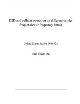 Paperback D2D and cellular operation on different carrier frequencies or frequency bands: United States Patent 9986423 Book