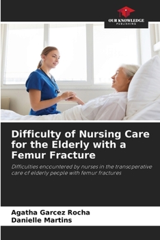 Difficulty of Nursing Care for the Elderly with a Femur Fracture: Difficulties encountered by nurses in the transoperative care of elderly people with femur fractures