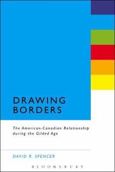 Paperback Drawing Borders: The American-Canadian Relationship During the Gilded Age Book