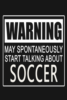 Paperback Warning - May Spontaneously Start Talking About Soccer: Funny Sports Quote Journal Notebook, 6 x 9 Inches,120 Lined Writing Pages, Matte Finish Book