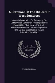 A Grammar of the Dialect of West Somerset: Inaugural-Disertation Zur Erlangung Der Doktorw�rde Der Hohen Philosophischen Fakult�t Der Rheinischen Friedrich-Wilhelms Universit�t Zu Bonn Eingereieht Und
