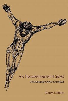 Paperback An Inconvenient Cross: Proclaiming Christ Crucified Book
