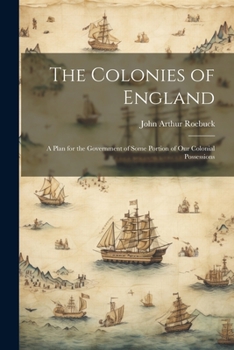 Paperback The Colonies of England: A Plan for the Government of Some Portion of Our Colonial Possessions Book