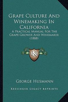 Paperback Grape Culture And Winemaking In California: A Practical Manual For The Grape-Grower And Winemaker (1888) Book