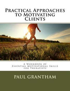 Paperback Practical Approaches to Motivating Clients: A Workbook of Essential Motivational Skills for Therapists Book