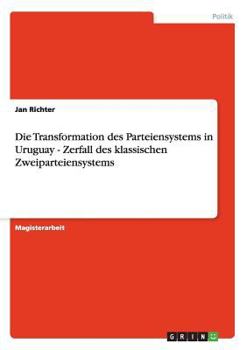 Paperback Die Transformation des Parteiensystems in Uruguay - Zerfall des klassischen Zweiparteiensystems [German] Book