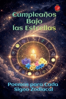 Cumpleaños Bajo las Estrellas Poemas para Cada Signo Zodiacal (Spanish Edition)