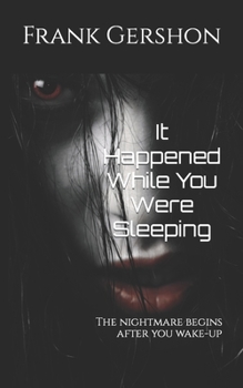 Paperback It Happened While You Were Sleeping: The nightmare begins after you wake-up Book