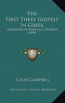 Hardcover The First Three Gospels In Greek: Arranged In Parallel Columns (1899) Book