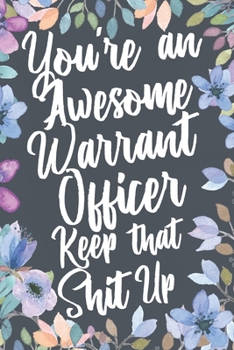 Paperback You're An Awesome Warrant Officer Keep That Shit Up: Funny Joke Appreciation & Encouragement Gift Idea for Warrant Officers. Thank You Gag Notebook Jo Book