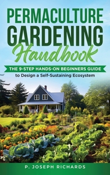 Hardcover Permaculture Gardening Handbook: The 9-Step Hands-On Beginners Guide to Design a Self-Sustaining Ecosystem Book