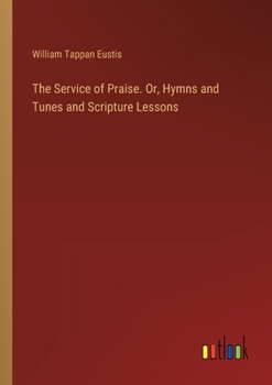 Paperback The Service of Praise. Or, Hymns and Tunes and Scripture Lessons Book