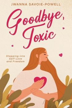 Paperback Goodbye, Toxic: Stepping into Self-Love and Freedom Book