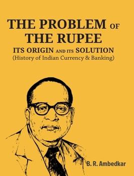 Paperback The Problem of the Rupee: ITS ORIGIN AND ITS SOLUTION (History of Indian Currency & Banking) Book