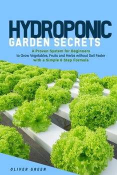 Paperback Hydroponic garden secrets: A proven system for beginners to grow vegetables, fruits and herbs without soil faster with a simple 8 step formula Book