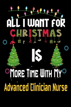 All I want for Christmas is more time with my Advanced Clinician Nurse: Christmas Gift for Advanced Clinician Nurse Lovers, Advanced Clinician Nurse ... / Diary / Thanksgiving & Christmas Gift