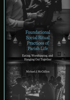 Hardcover Foundational Social Ritual Practices of Parish Life: Eating, Worshipping, and Hanging Out Together Book