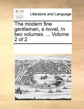 Paperback The modern fine gentleman, a novel, in two volumes. ... Volume 2 of 2 Book