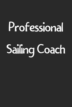 Professional Sailing Coach: Lined Journal, 120 Pages, 6 x 9, Funny Sailing Gift Idea, Black Matte Finish (Professional Sailing Coach Journal)