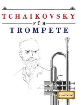 Tchaikovsky für Trompete: 10 Leichte Stücke für Trompete Anfänger Buch (German Edition)