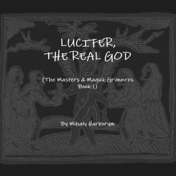 Paperback Lucifer, The Real God (The Masters & Magic Grimoires Book 1) Book