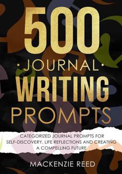 Paperback 500 Journal Writing Prompts: Categorized Journal Prompts for Self-Discovery, Life Reflections and Creating a Compelling Future Book