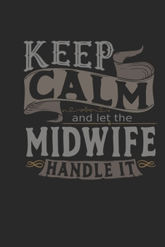 Paperback Keep Calm And Let The Midwife Handle It: Midwife Notebook - Midwife Journal - Handlettering - Logbook - 110 DOTGRID Paper Pages - 6 x 9 Book