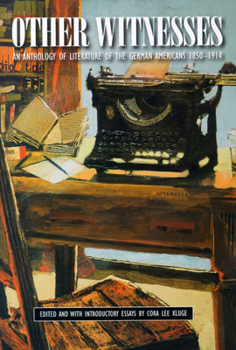 Other Witnesses: An Anthology of Literature of the German Americans, 1850–1914