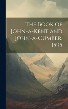 Hardcover The Book of John-a-Kent and John-a-Cumber. 1595 Book