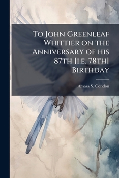 To John Greenleaf Whittier on the Anniversary of His 87th [I.E. 78th] Birthday