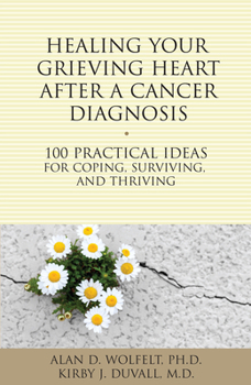 Paperback Healing Your Grieving Heart After a Cancer Diagnosis: 100 Practical Ideas for Coping, Surviving, and Thriving Book