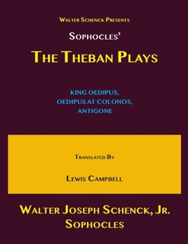 Paperback Walter Schenck's Presents Sophocles' THE THEBAN PLAYS: KING OEDIPUS, OEDIPUS AT COLONOS, ANTIGONE Translated by Lewis Campbell Book